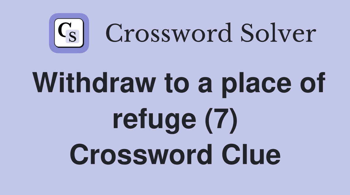 Withdraw to a place of refuge (7) Crossword Clue