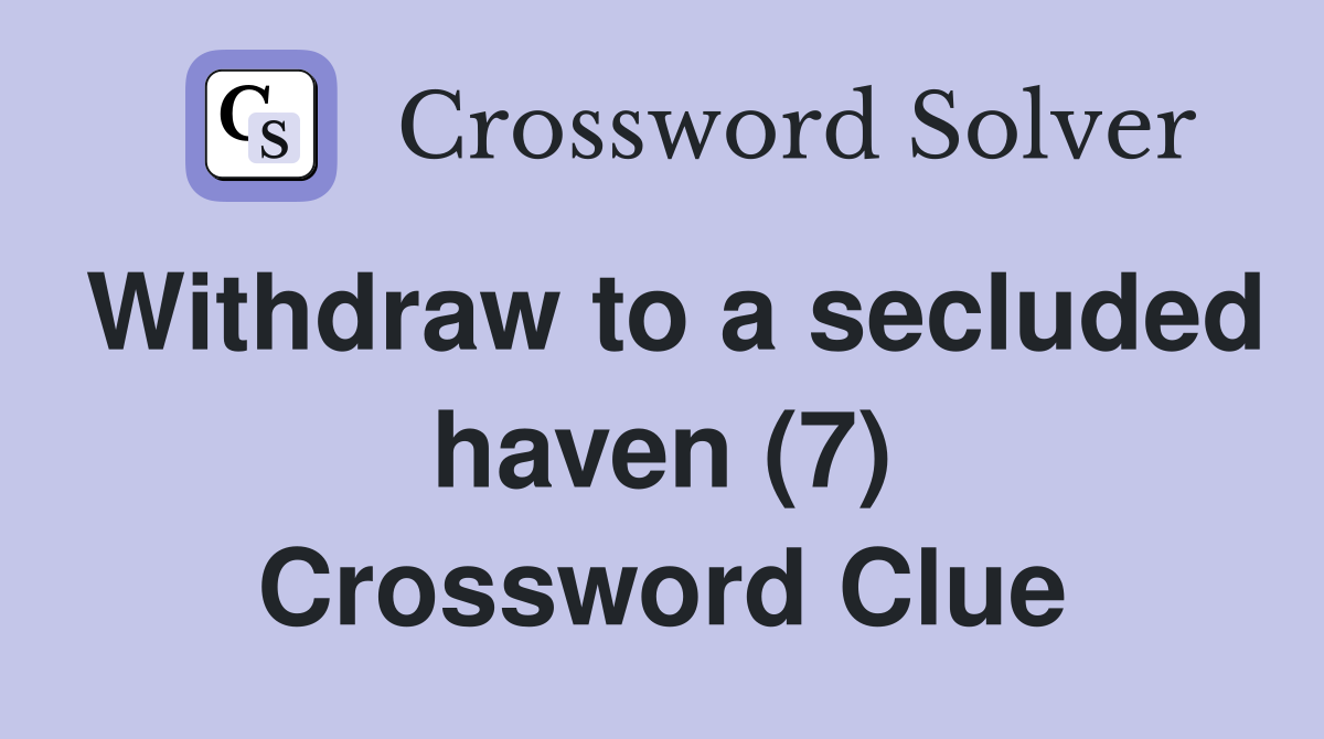 Withdraw to a secluded haven (7) Crossword Clue