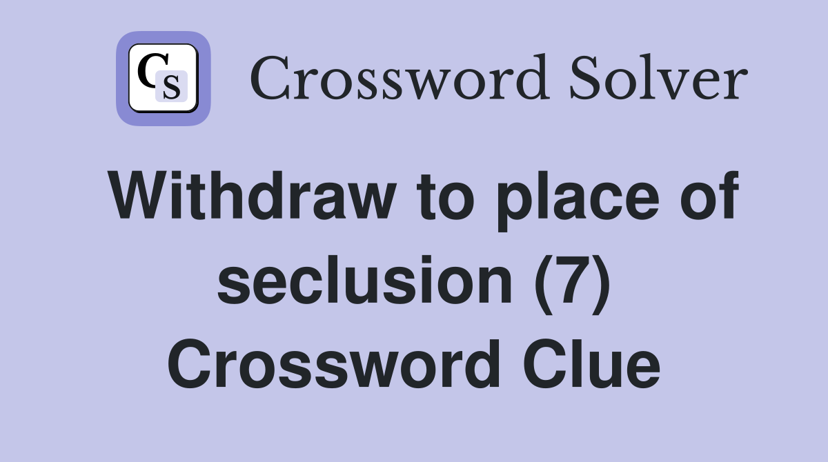 Withdraw to place of seclusion (7) Crossword Clue