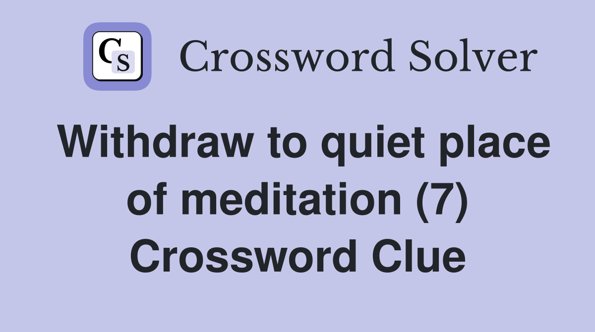 Withdraw to quiet place of meditation (7) Crossword Clue