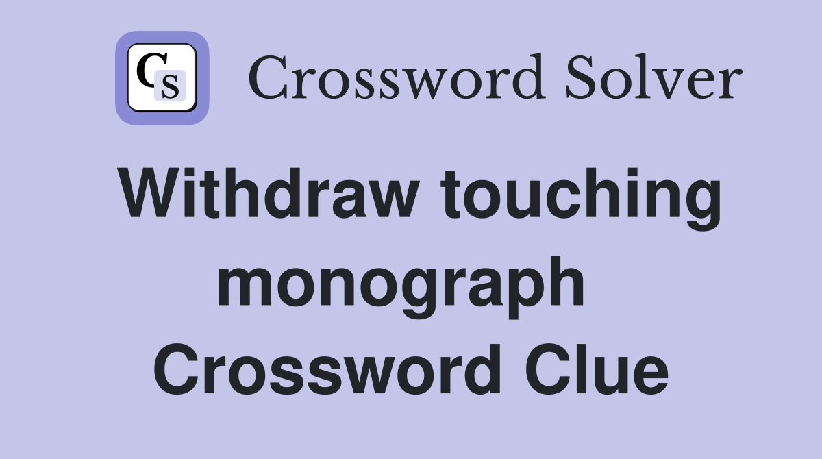 Withdraw touching monograph  Crossword Clue