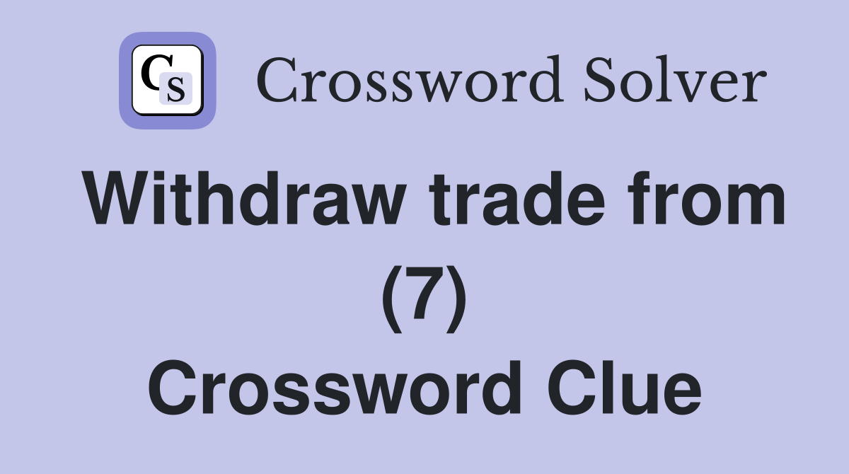 Withdraw trade from (7) Crossword Clue