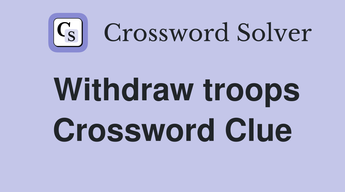 Withdraw troops Crossword Clue