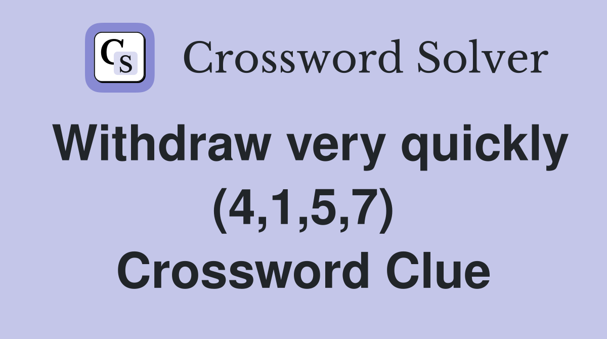 Withdraw very quickly (4,1,5,7) Crossword Clue
