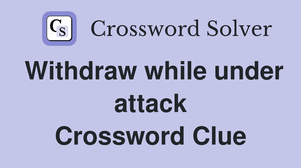 Withdraw while under attack Crossword Clue