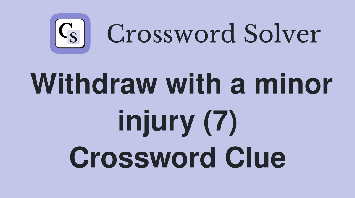 Withdraw with a minor injury (7) Crossword Clue