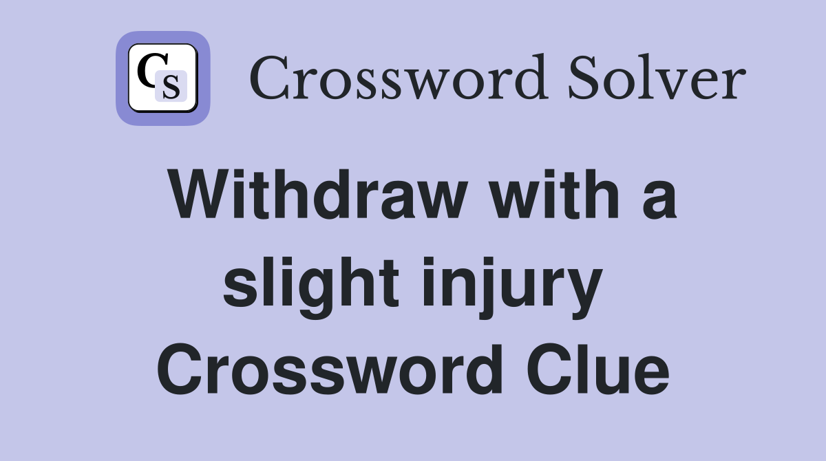 Withdraw with a slight injury Crossword Clue