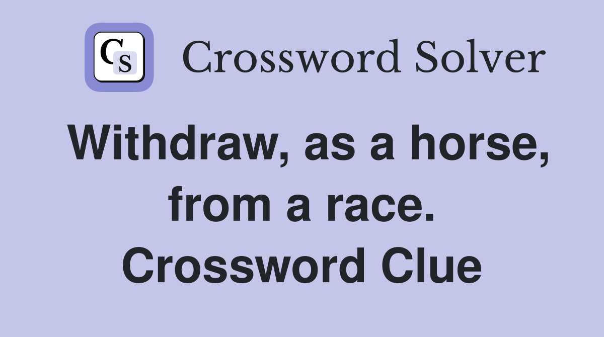 Withdraw, as a horse, from a race. Crossword Clue