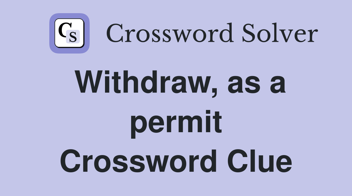 Withdraw, as a permit Crossword Clue