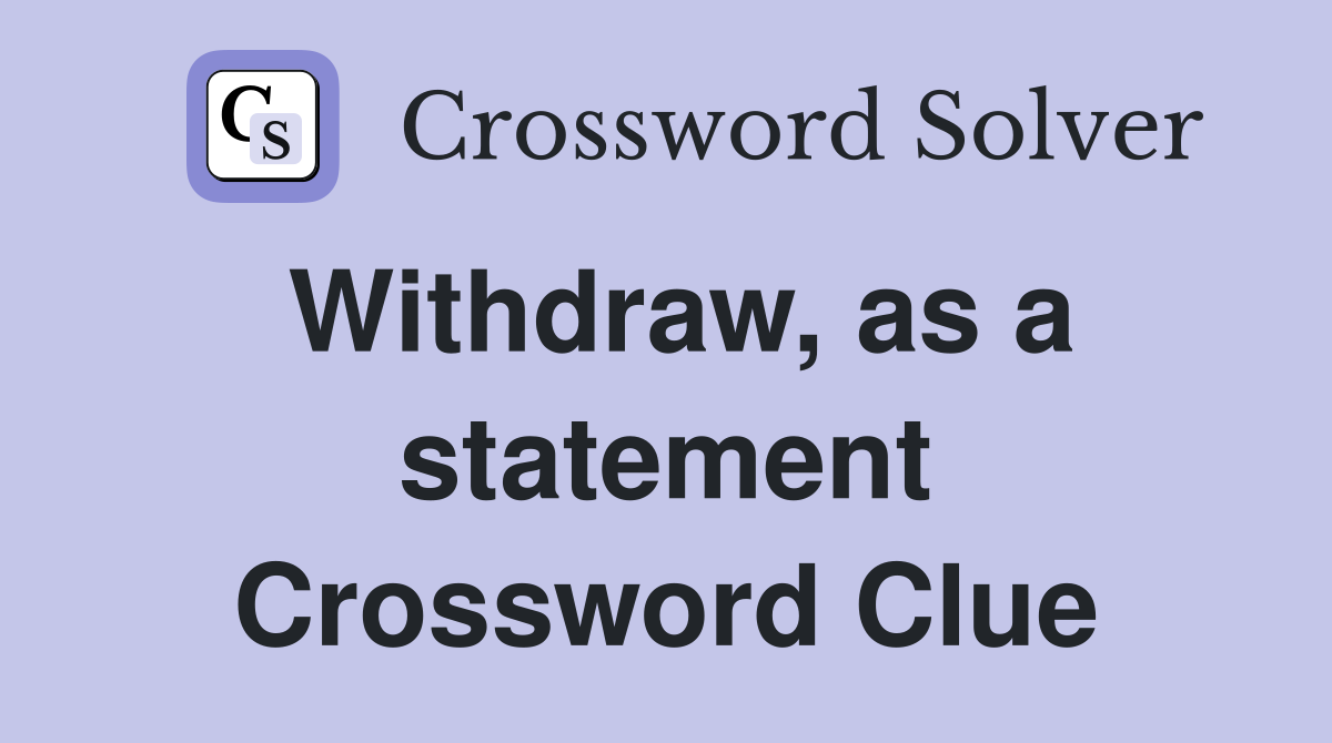 Withdraw, as a statement Crossword Clue