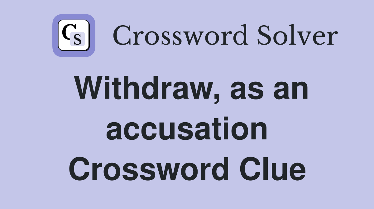Withdraw, as an accusation Crossword Clue