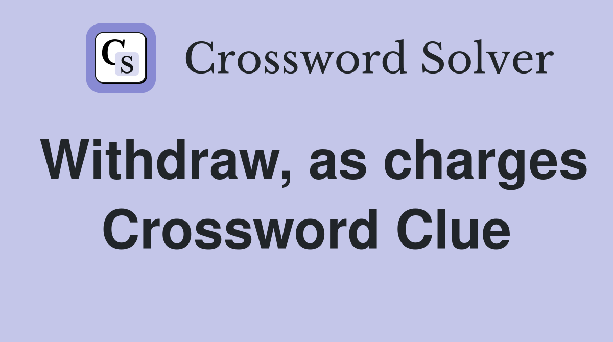Withdraw, as charges Crossword Clue