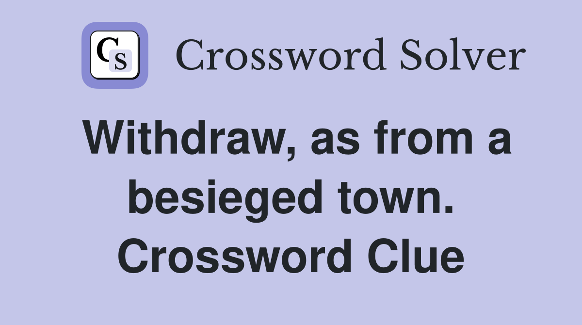 Withdraw, as from a besieged town. Crossword Clue