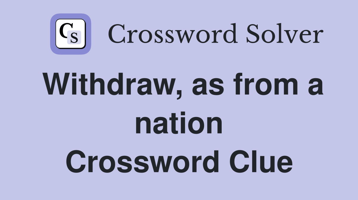 Withdraw, as from a nation Crossword Clue