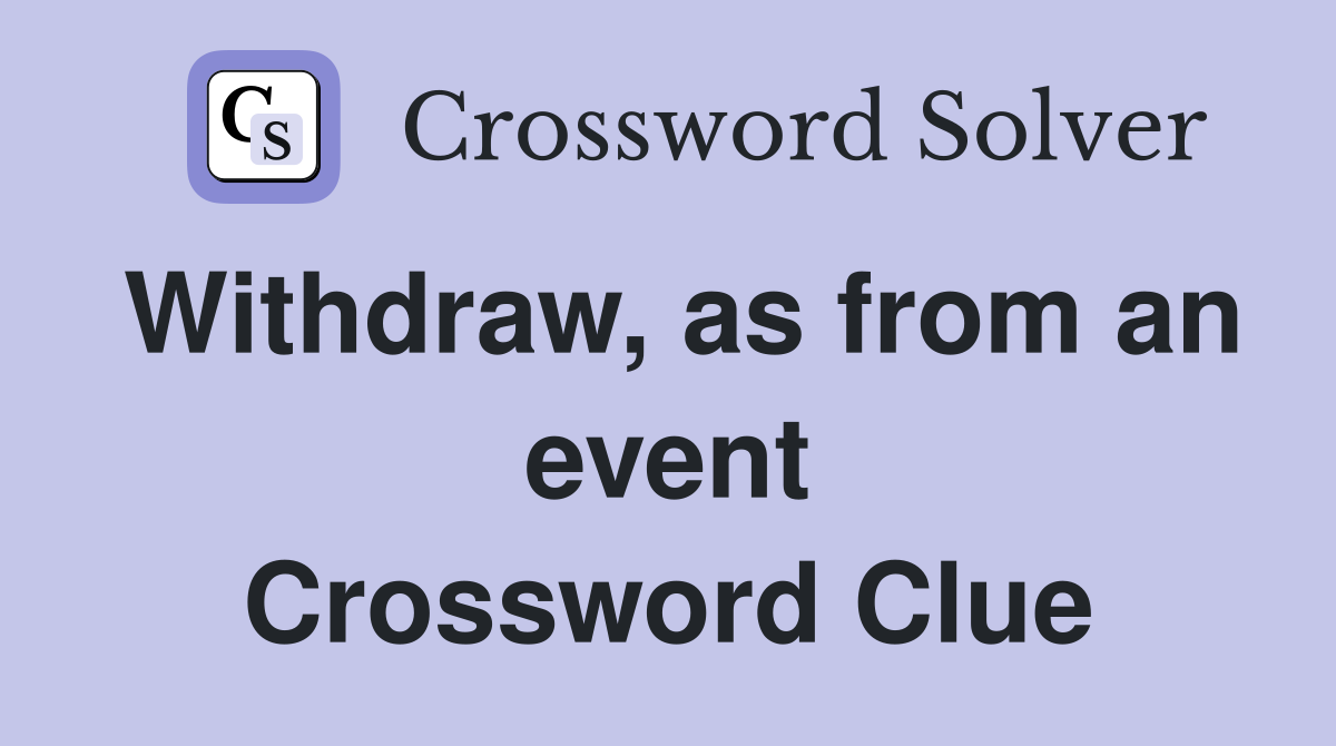 Withdraw, as from an event Crossword Clue