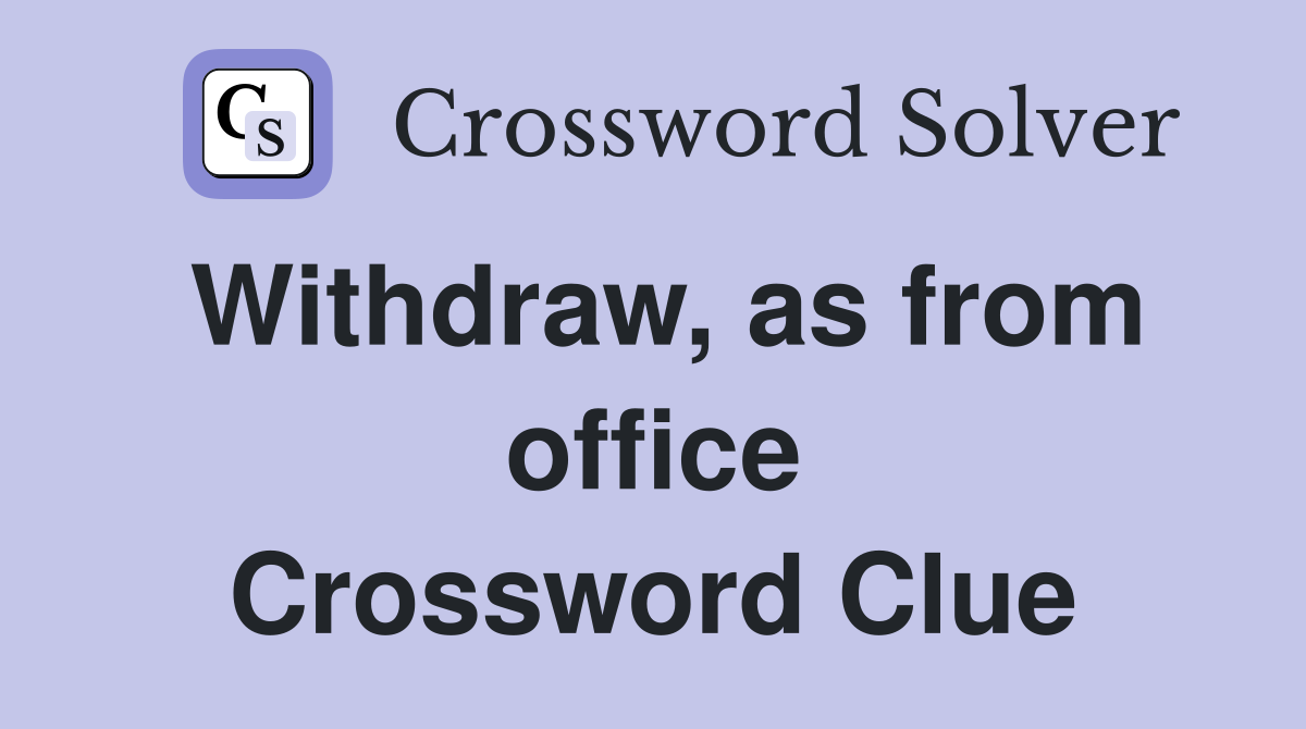 Withdraw, as from office Crossword Clue