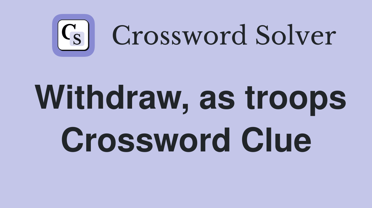 Withdraw, as troops Crossword Clue