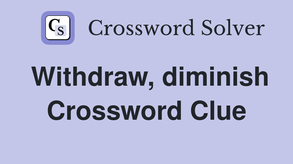 Withdraw, diminish Crossword Clue