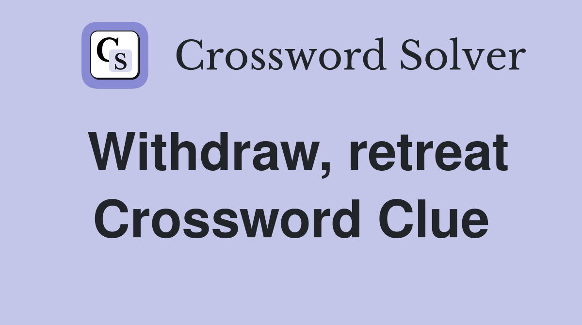 Withdraw, retreat Crossword Clue