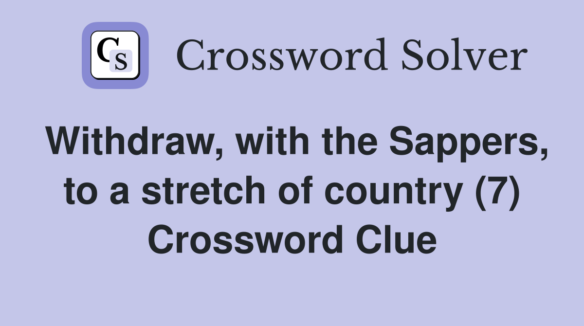 Withdraw, with the Sappers, to a stretch of country (7) Crossword Clue