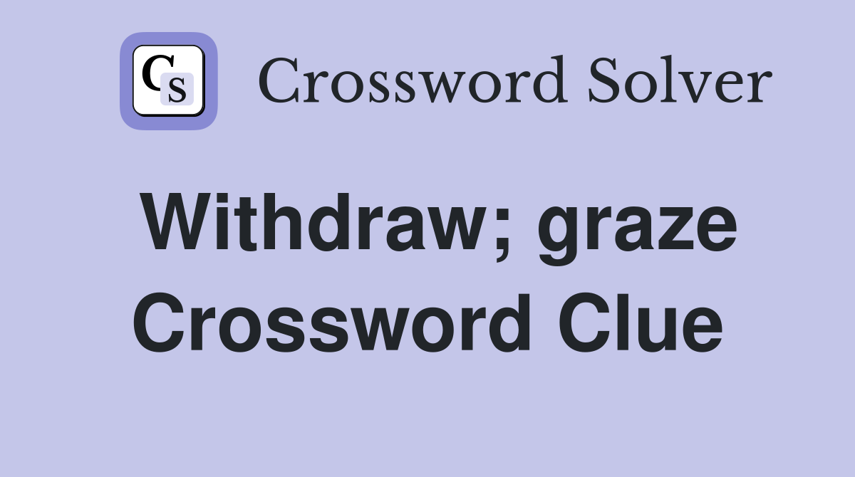 Withdraw; graze Crossword Clue