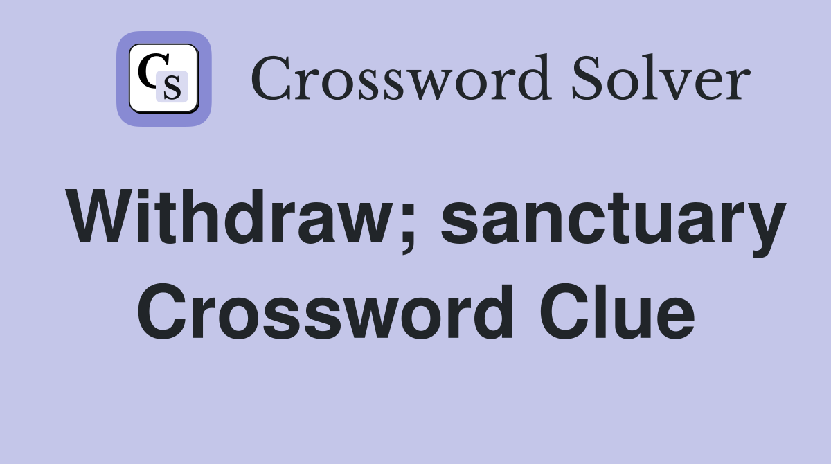 Withdraw; sanctuary Crossword Clue