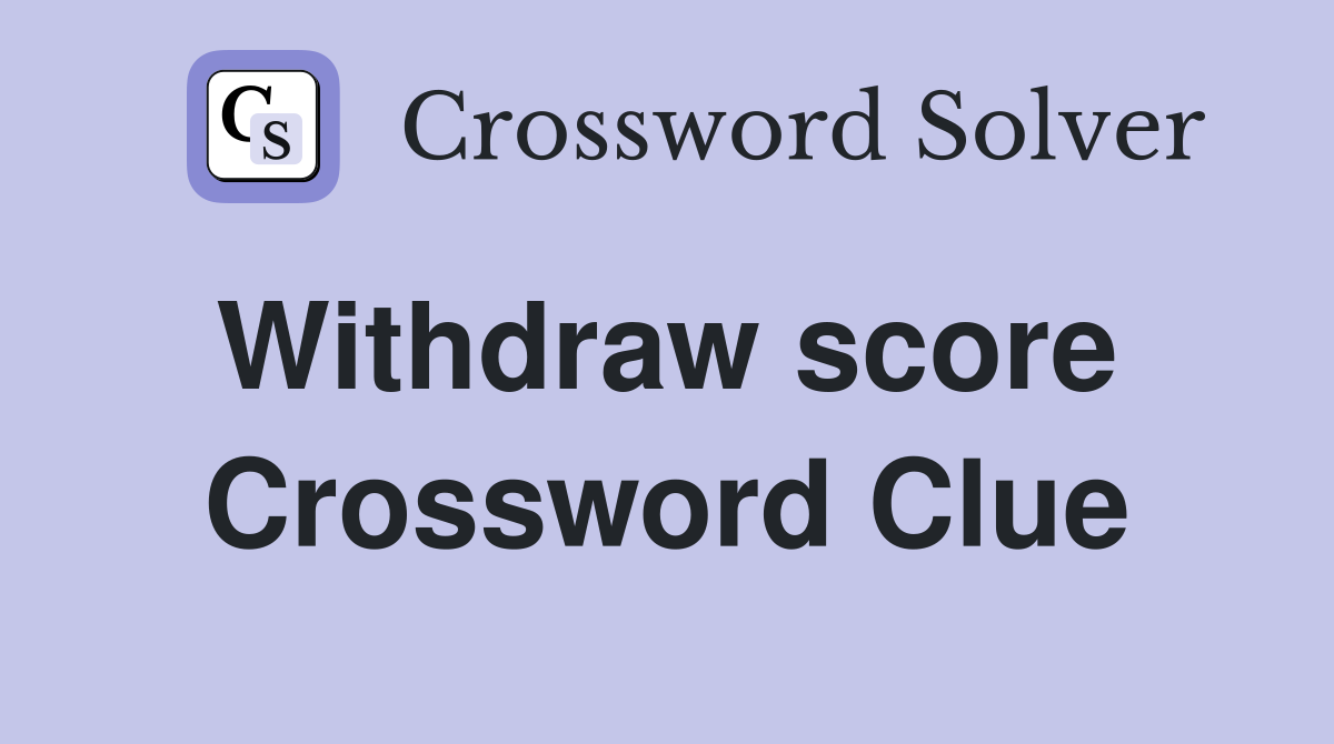 Withdraw score  Crossword Clue
