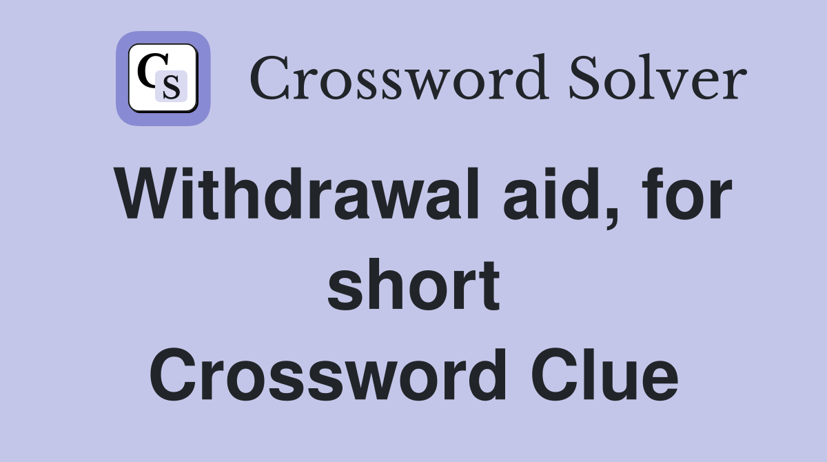 Withdrawal aid, for short Crossword Clue
