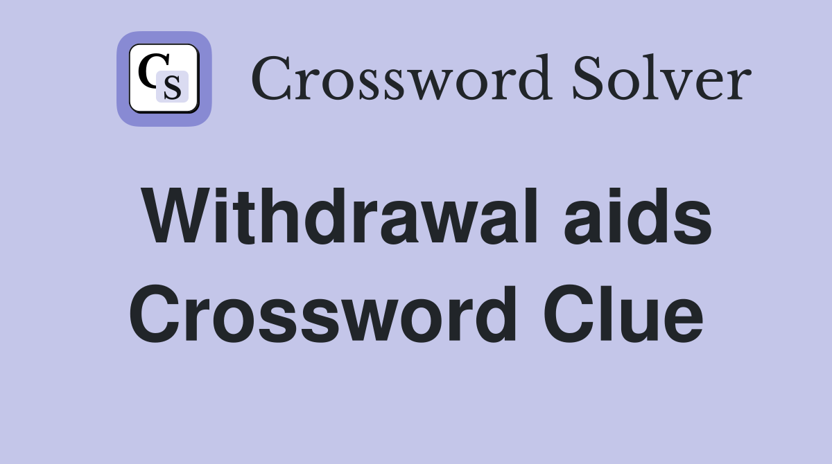 Withdrawal aids Crossword Clue
