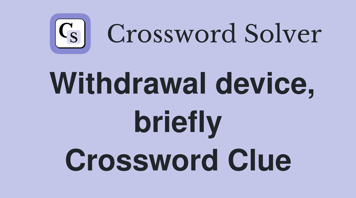 Withdrawal device, briefly Crossword Clue