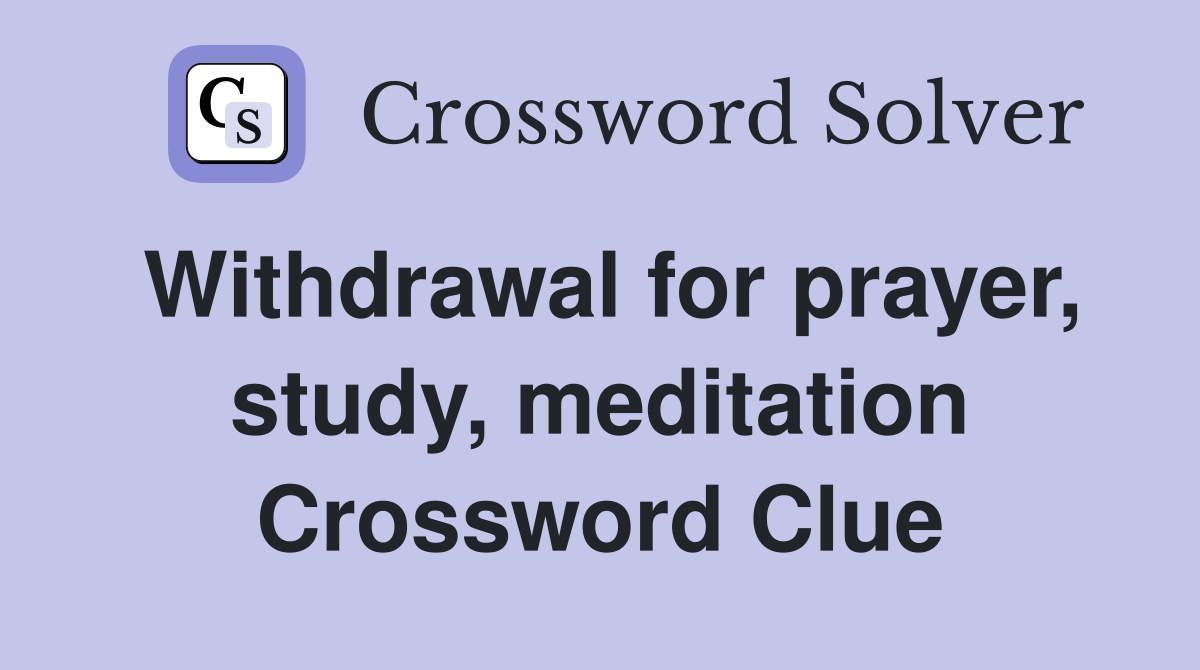 Withdrawal for prayer, study, meditation Crossword Clue