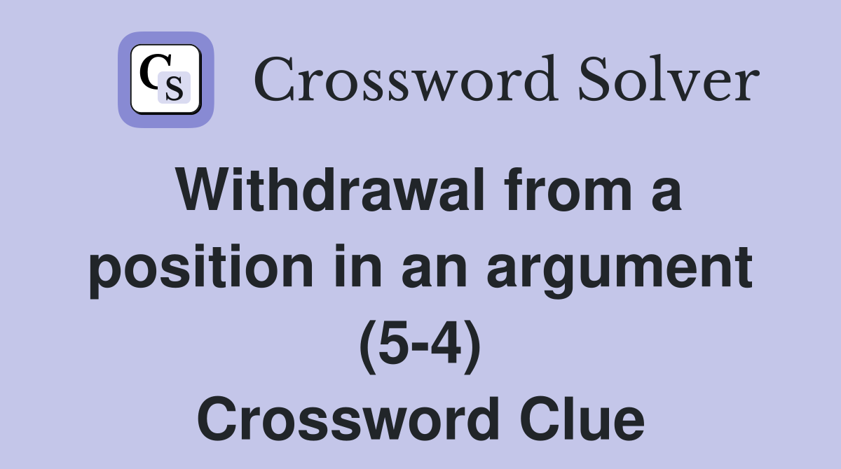 Withdrawal from a position in an argument (5-4) Crossword Clue