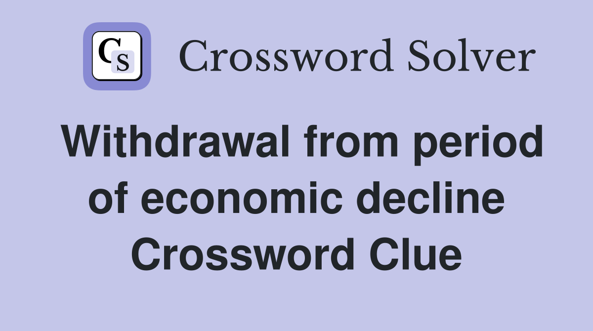 Withdrawal from period of economic decline Crossword Clue