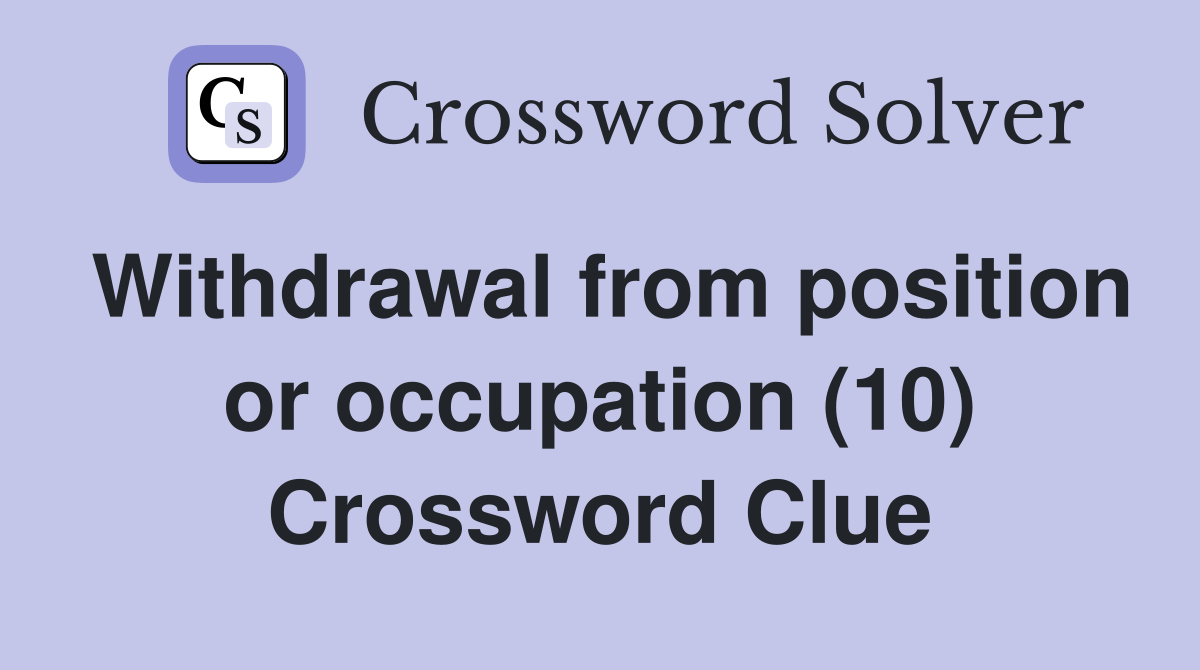 Withdrawal from position or occupation (10) Crossword Clue