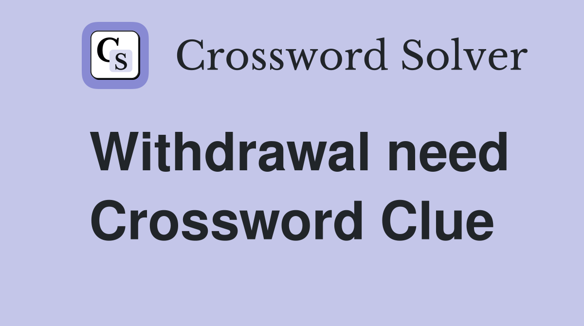 Withdrawal need Crossword Clue