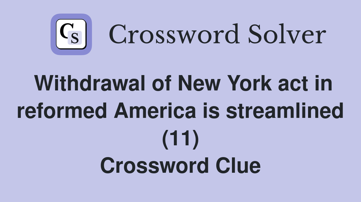 Withdrawal of New York act in reformed America is streamlined (11) Crossword Clue