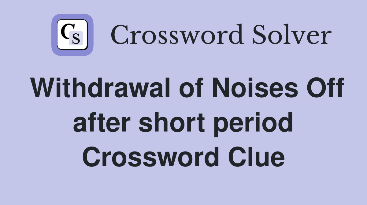 Withdrawal of Noises Off after short period Crossword Clue