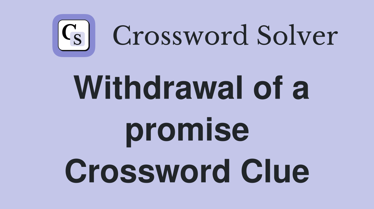 Withdrawal of a promise Crossword Clue