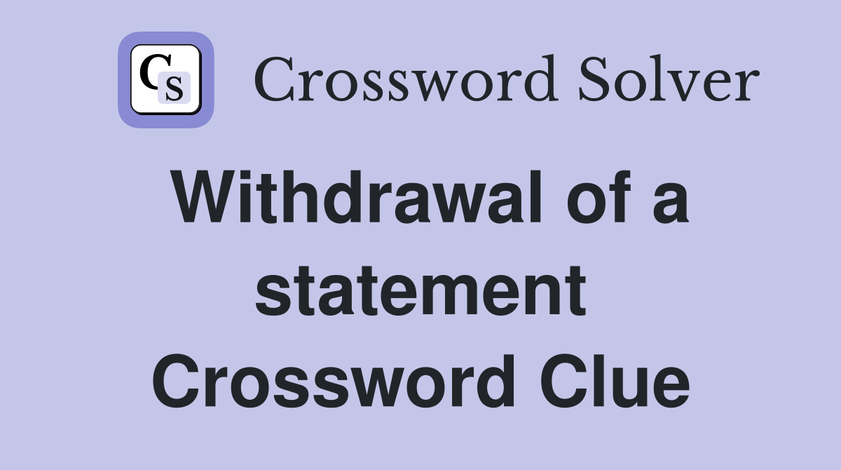Withdrawal of a statement Crossword Clue