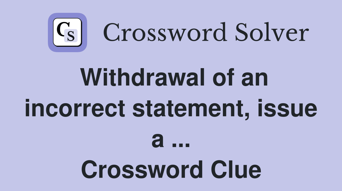 Withdrawal of an incorrect statement, issue a ... Crossword Clue