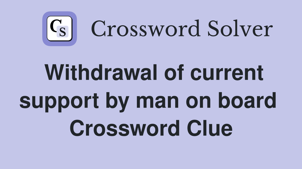 Withdrawal of current support by man on board  Crossword Clue