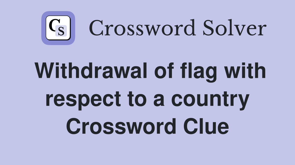 Withdrawal of flag with respect to a country Crossword Clue