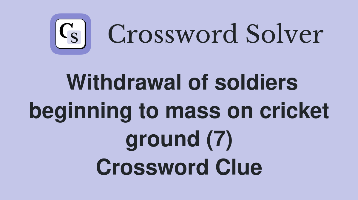 Withdrawal of soldiers beginning to mass on cricket ground (7) Crossword Clue