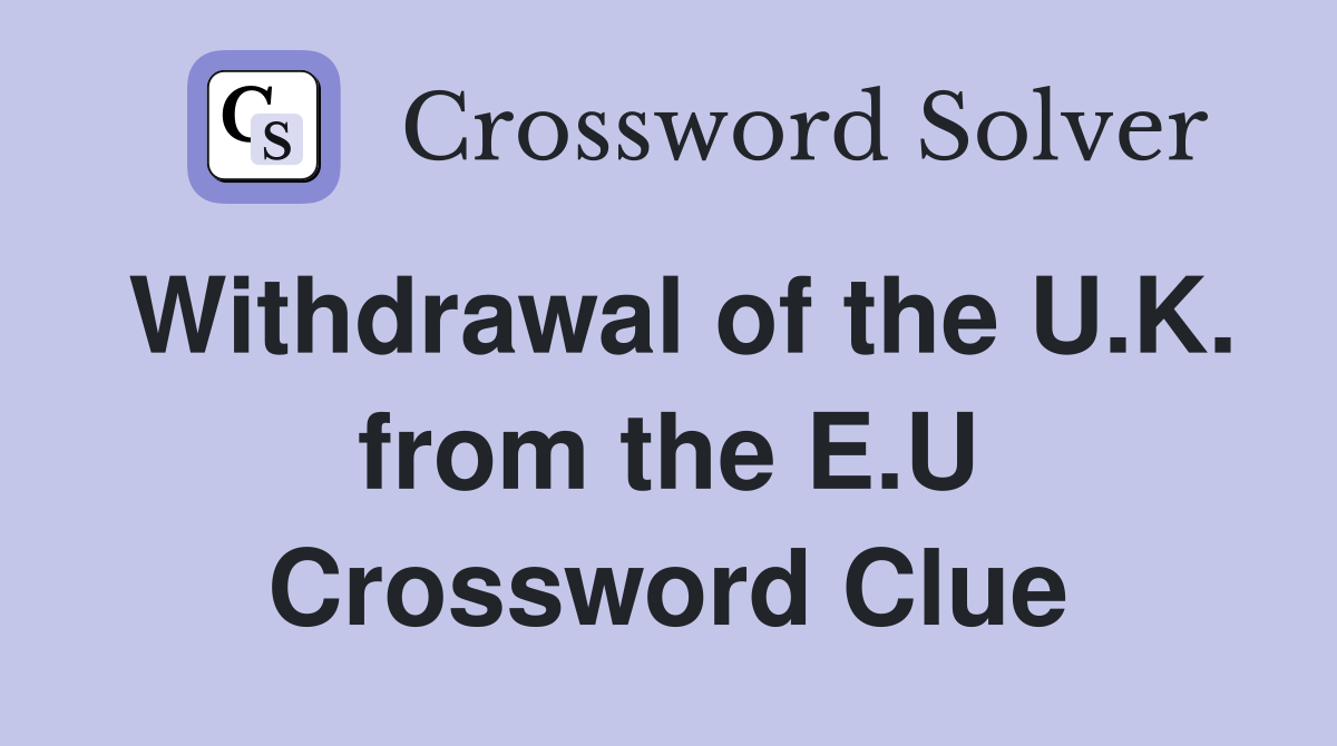 Withdrawal of the U.K. from the E.U Crossword Clue