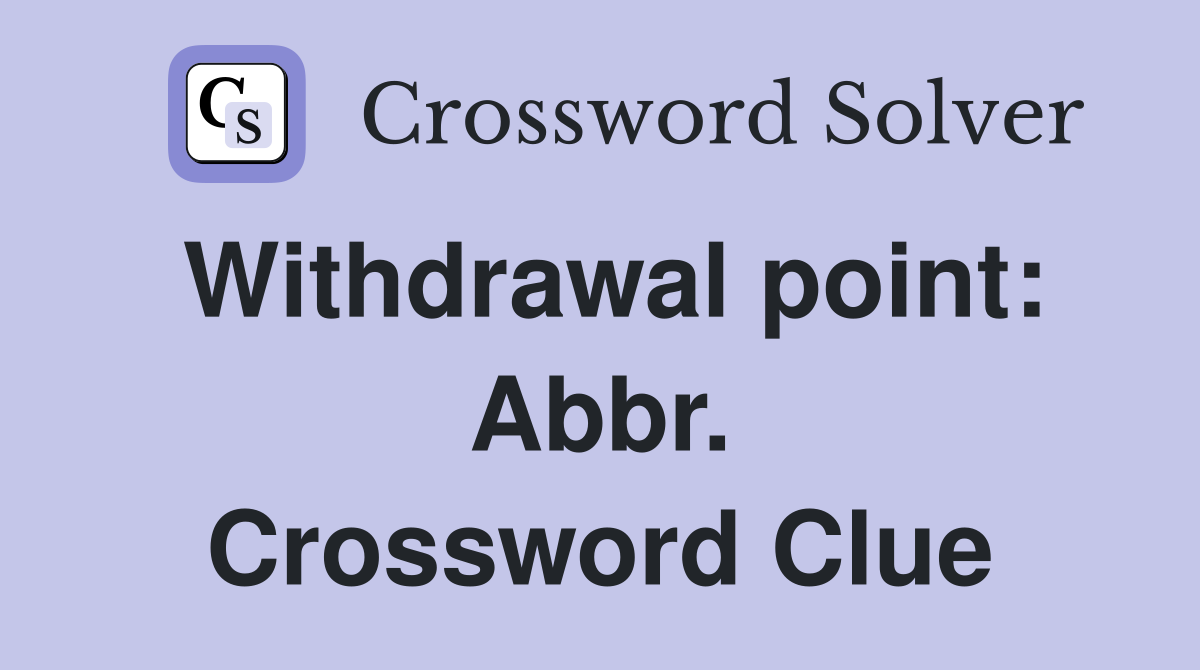 Withdrawal point: Abbr. Crossword Clue