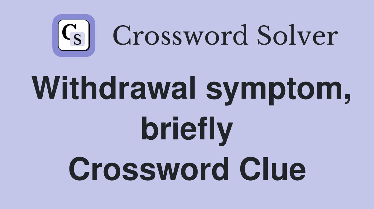 Withdrawal symptom, briefly Crossword Clue