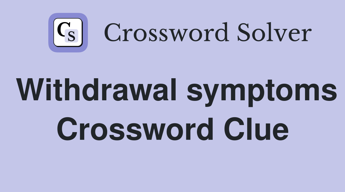 Withdrawal symptoms Crossword Clue
