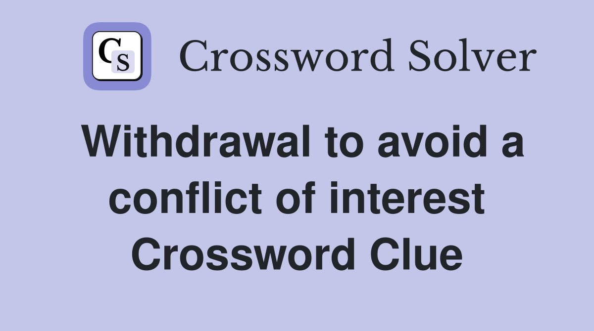 Withdrawal to avoid a conflict of interest Crossword Clue