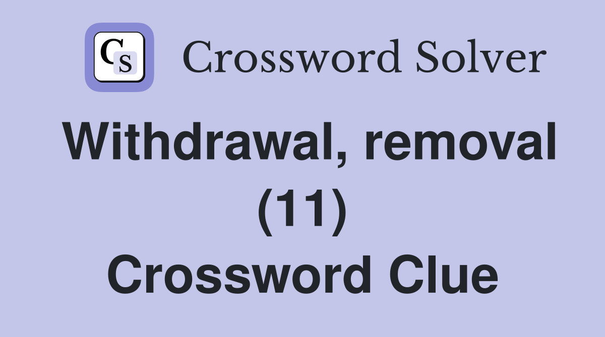Withdrawal, removal (11) Crossword Clue