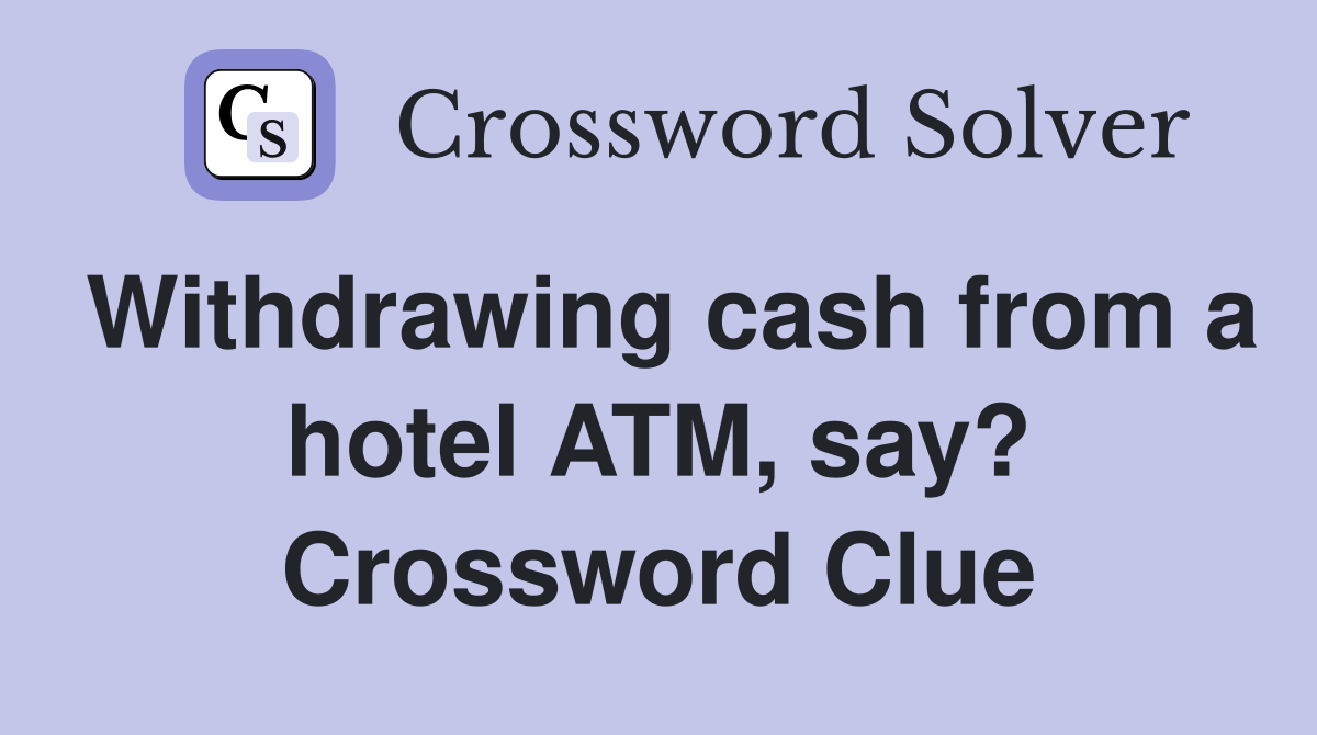 Withdrawing cash from a hotel ATM, say? Crossword Clue
